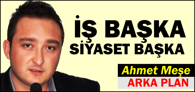 İŞ BAŞKA SİYASET BAŞKA
