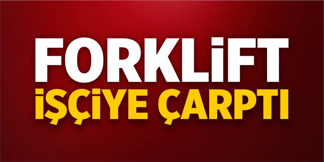 Forklift işçiye çarptı!