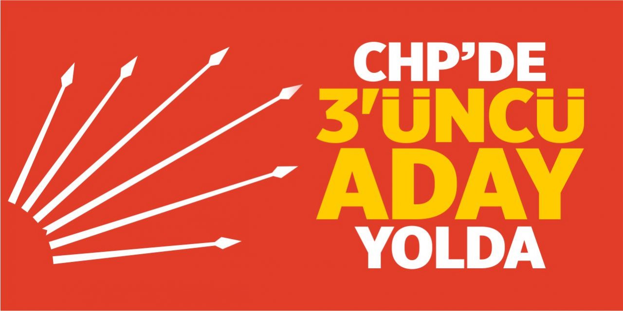 CHP'de 3'üncü aday yolda