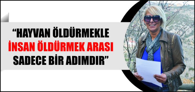 "HAYVAN ÖLDÜRMEKLE İNSAN ÖLDÜRMEK ARASI SADECE BİR ADIM"