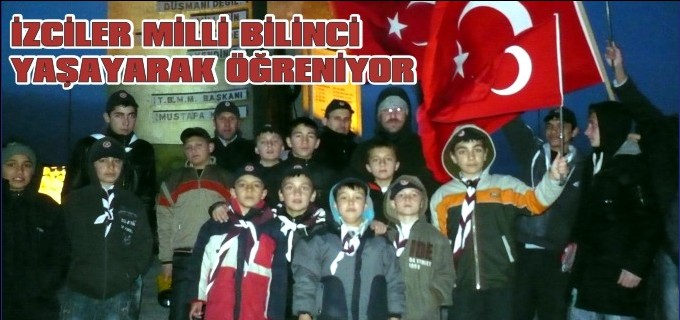 İZCİLERİMİZ MİLLİ BİLİNCİ YAŞAYARAK ÖĞRENİYOR