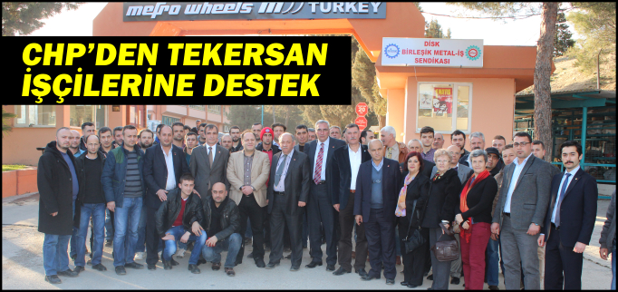 CHP’DEN TEKERSAN İŞÇİLERİNE DESTEK