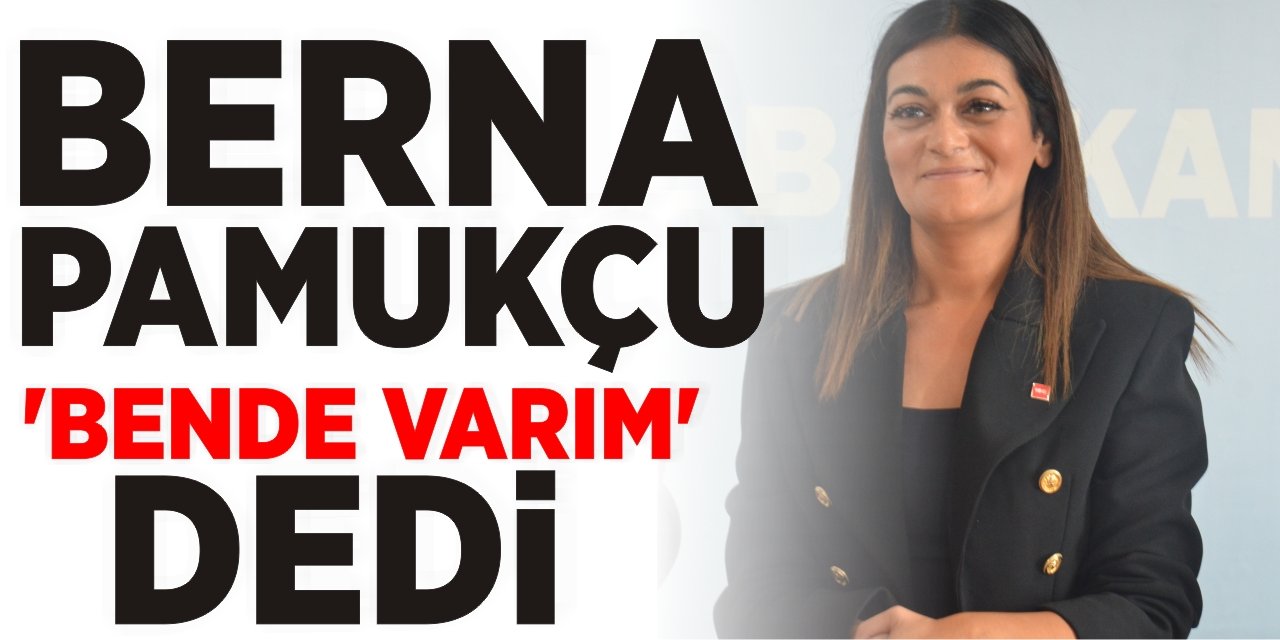 Berna Pamukçu ‘Bende Varım’ dedi