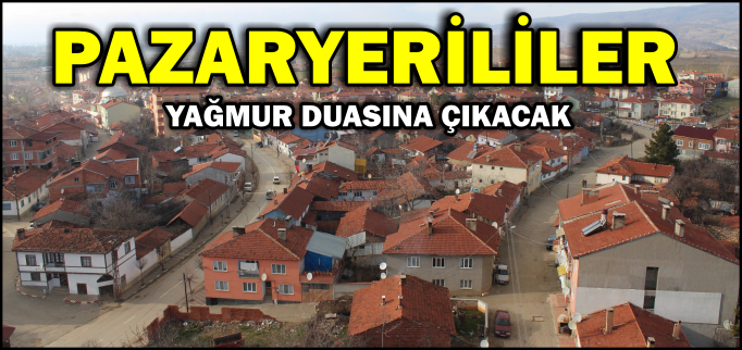 PAZARYERİLİLER YAĞMUR DUASINA ÇIKACAK