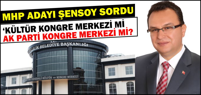 "KÜLTÜR KONGRE MERKEZİ Mİ, AK PARTİ KONGRE MERKEZİ Mİ?