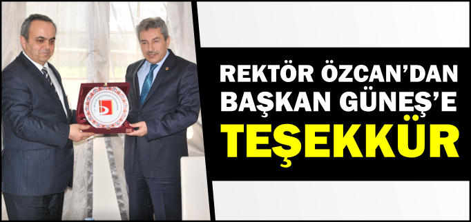 REKTÖR ÖZCAN’DAN BAŞKAN GÜNEŞ’E TEŞEKKÜR