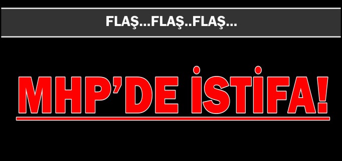 MHP’DE İSTİFA!