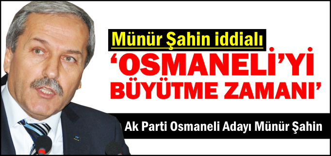 "OSMANELİ’Yİ BÜYÜTME ZAMANI"