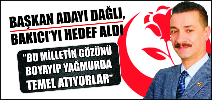 BAŞKAN ADAYI DAĞLI, BAKICI’YI HEDEF ALDI