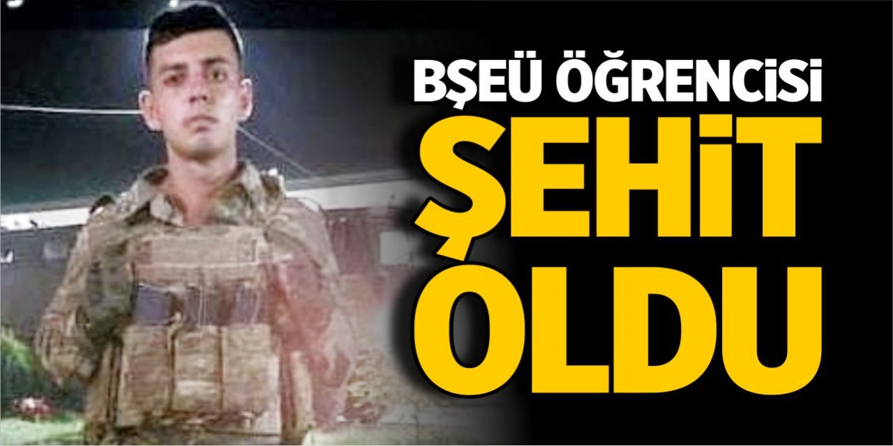 BŞEÜ öğrencisi şehit oldu!