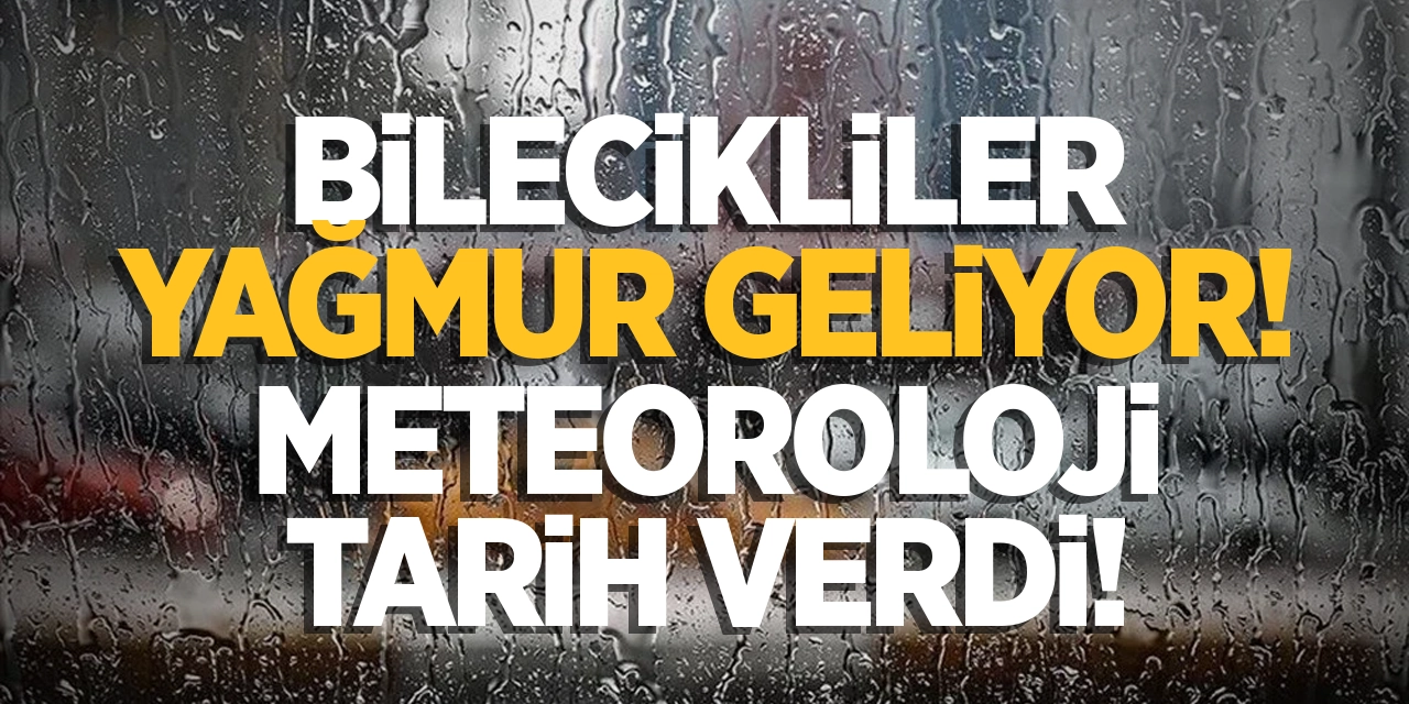 Bilecikliler yağmur geliyor! Meteoroloji tarih verdi!