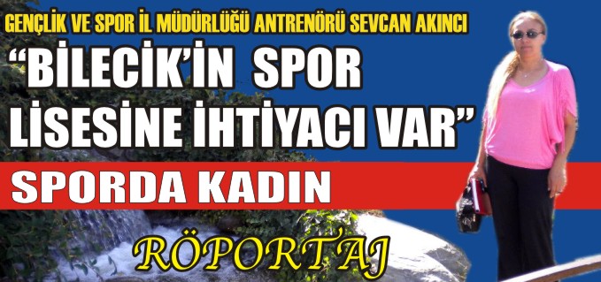 ’’BİLECİK’İN SPOR LİSESİNE İHTİYACI VAR’’