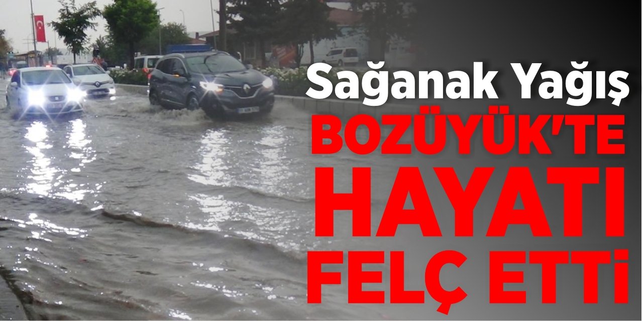 Sağanak yağış Bozüyük'te hayatı felç etti