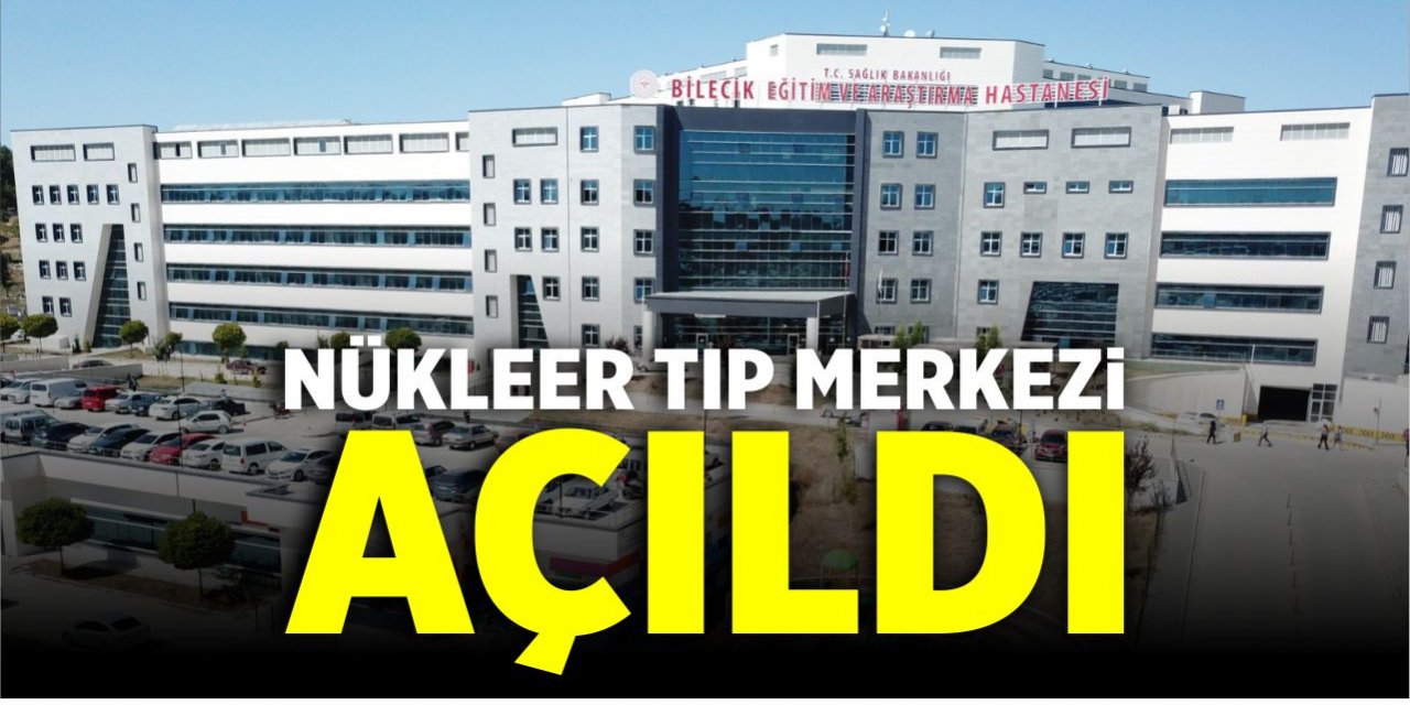 Bilecik’te “Nükleer Tıp Merkezi” açıldı