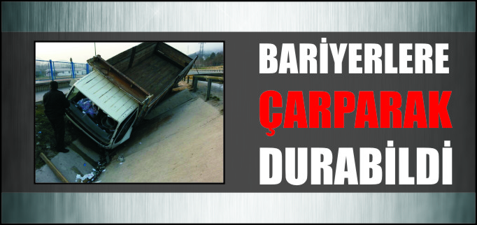 BARİYERLERE ÇARPARAK DURABİLDİ