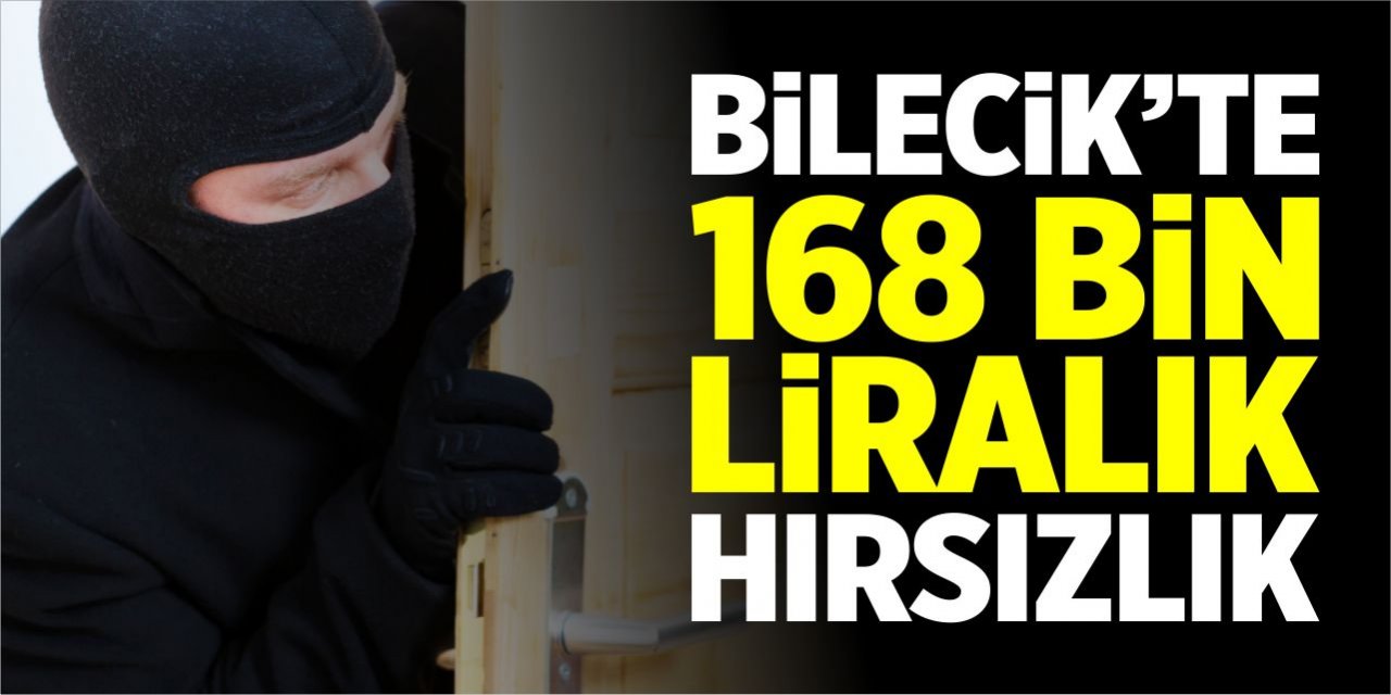 Bilecik'te 168 bin TL'lik hırsızlık