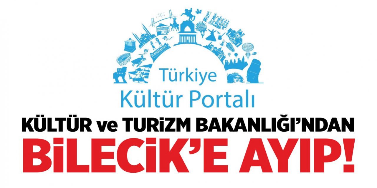 Kültür ve Turizm Bakanlığı’ndan Bilecik’e ayıp!