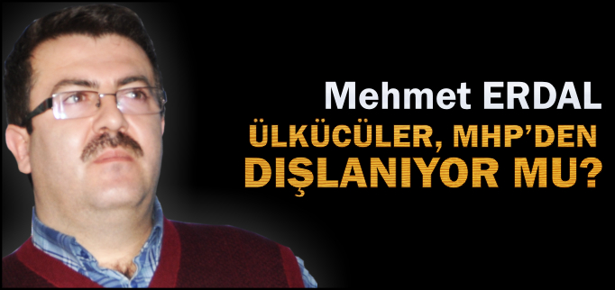 ÜLKÜCÜLER MHP’DEN DIŞLANIYOR MU?