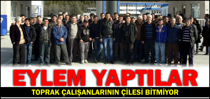 TOPRAK ÇALIŞANLARININ ÇİLESİ BİTMİYOR