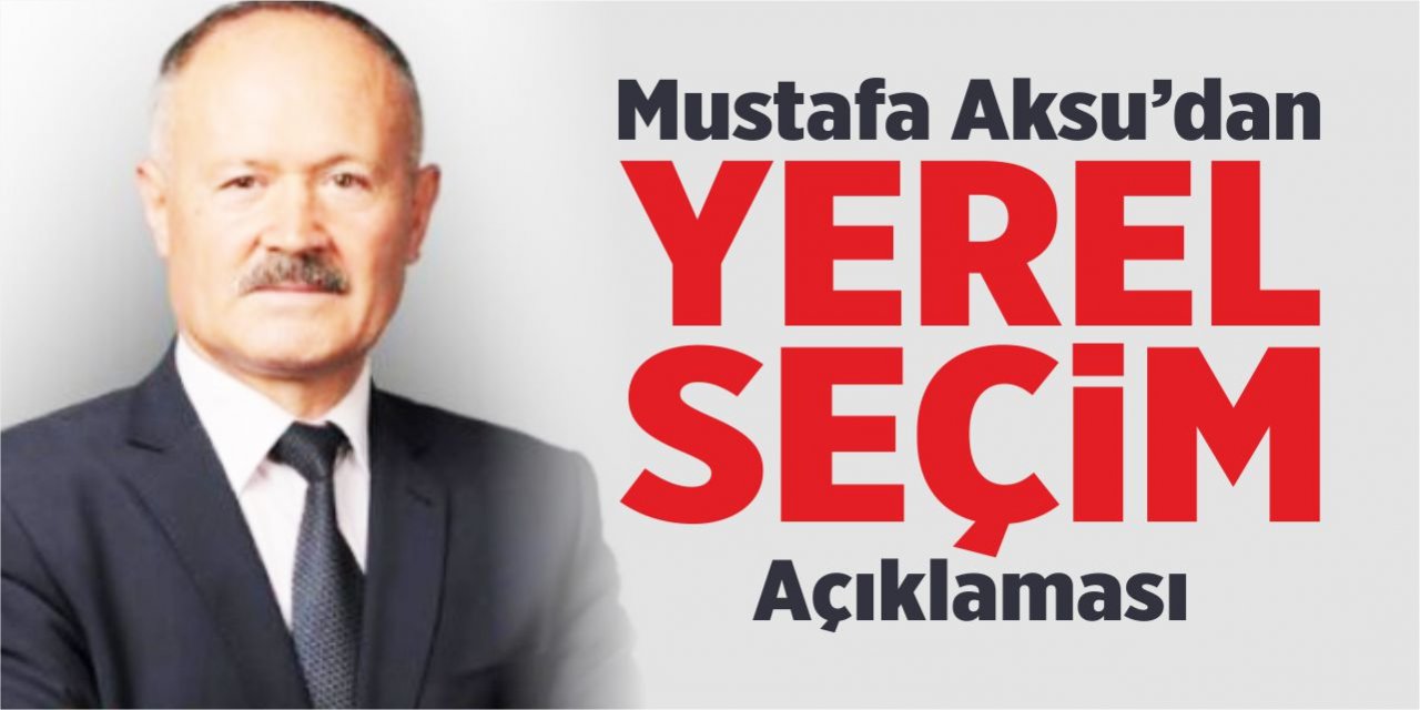 Mustafa Aksu'dan yerel seçim açıklaması