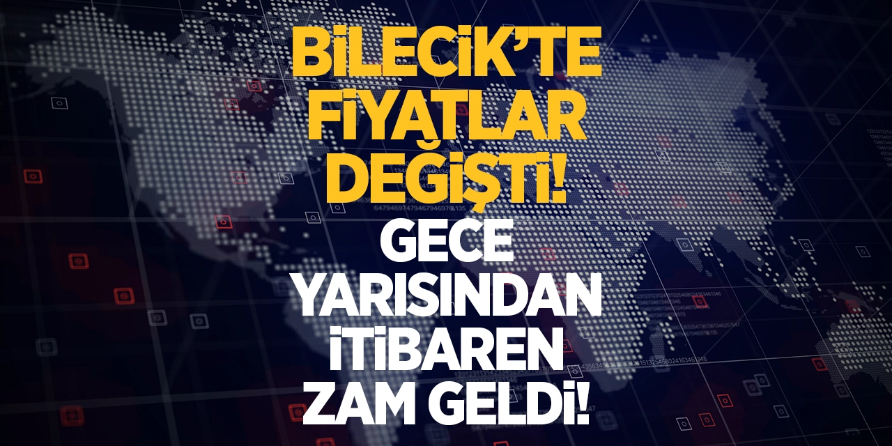 Bilecik'te Fiyatlar Değişti! Gece Yarısından İtibaren Zam Geldi!