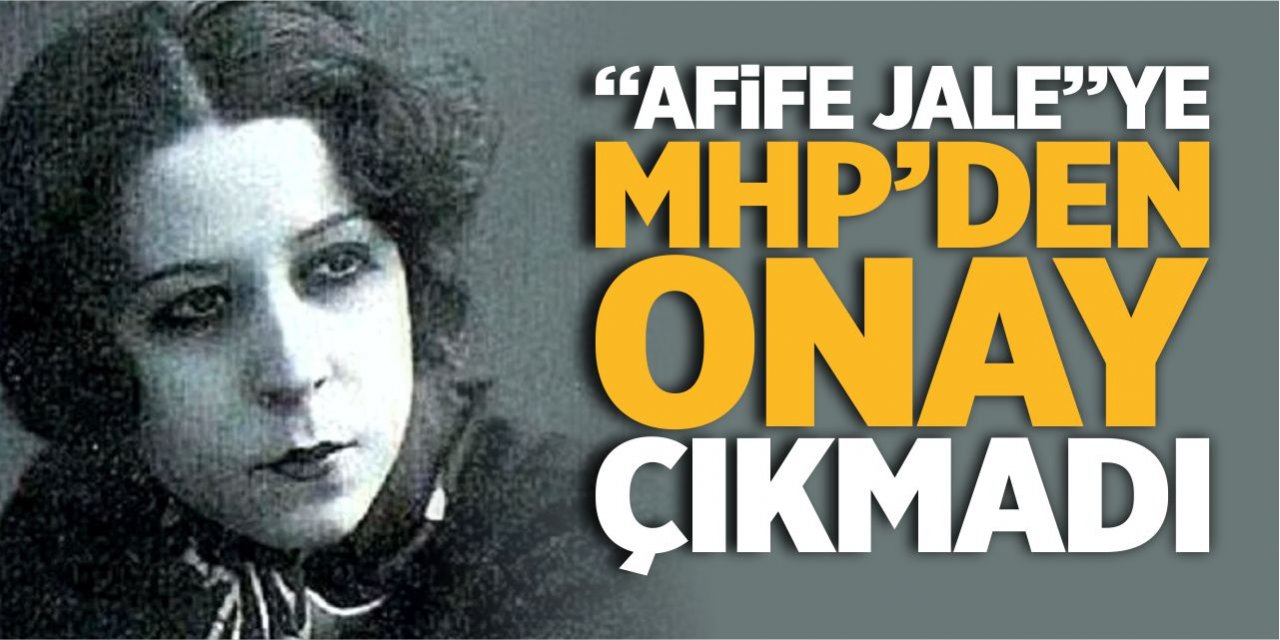 “Afife Jale”ye MHP’den onay çıkmadı!