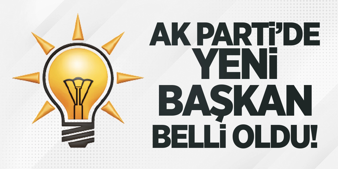 AK Parti'de yeni başkan belli oldu!