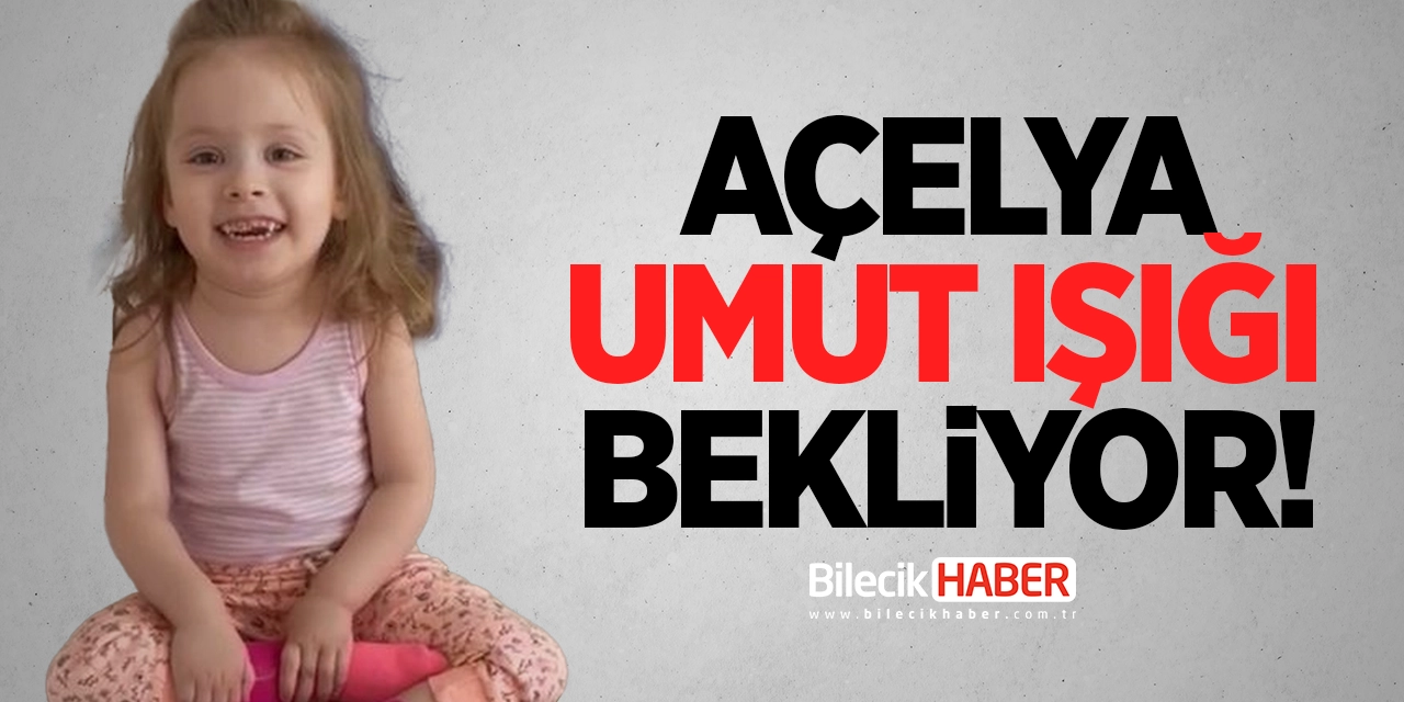 Minik Açelya Umut Işığı Bekliyor