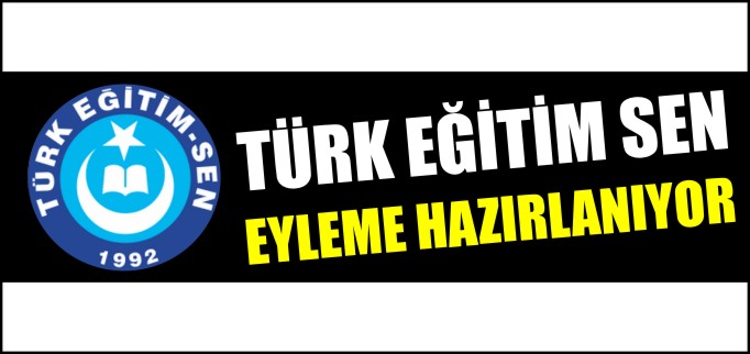 TÜRK EĞİTİM SEN EYLEME HAZIRLANIYOR
