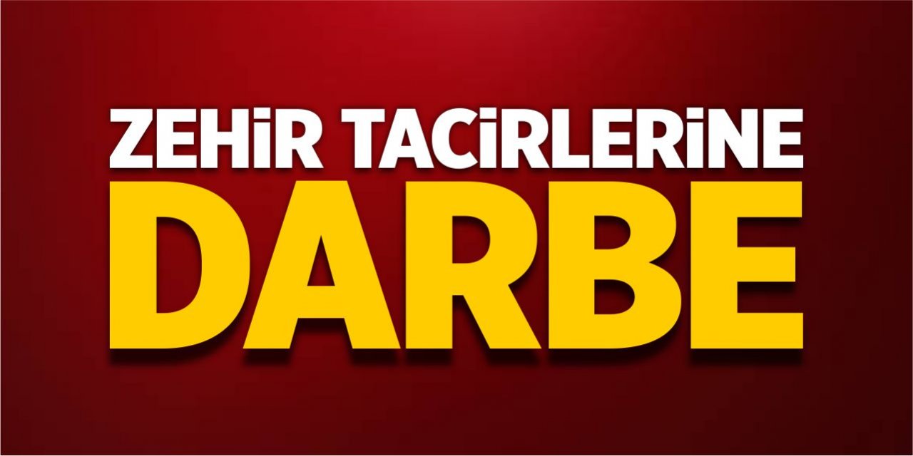 Zehir tacirlerine darbe!