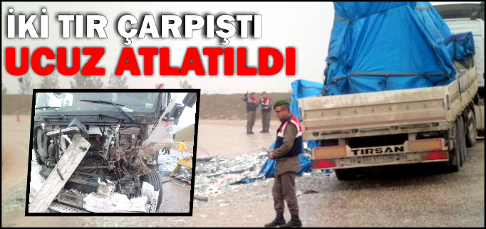 İKİ TIR ÇARPIŞTI