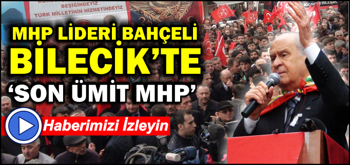 BAHÇELİ BİLECİK’TE-’SON ÜMİT MHP’