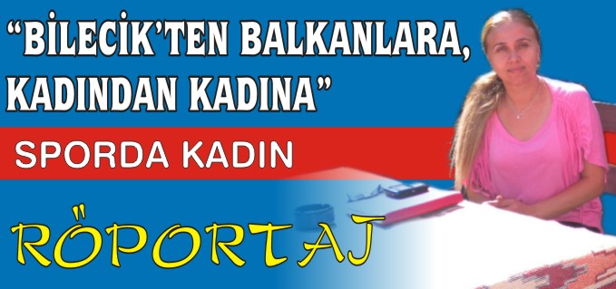 ’’BİLECİK’TEN BALKANLARA, KADINDAN KADINA’’