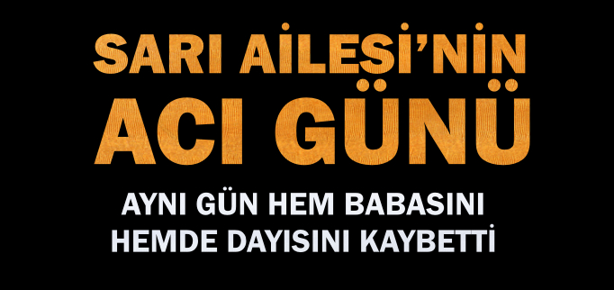 SARI AİLESİNİN ACI GÜNÜ