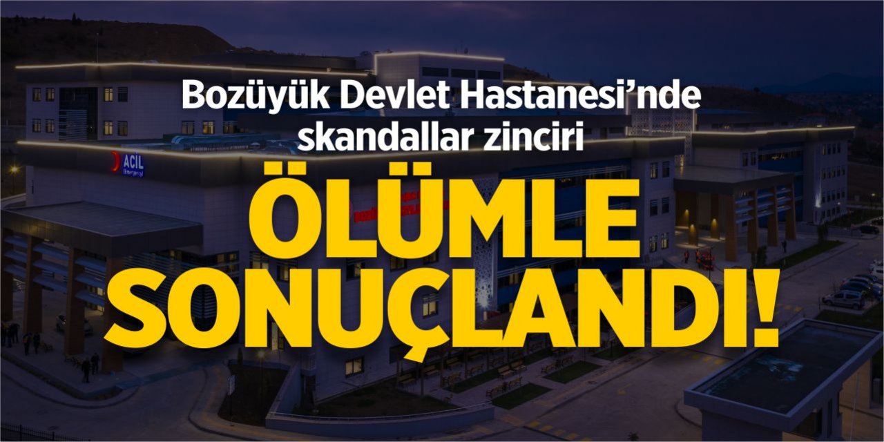 Bozüyük Devlet Hastanesi’nde skandallar zinciri ölümle sonuçlandı