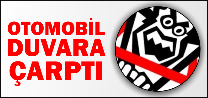 OTOMOBİL DUVARA ÇARPTI