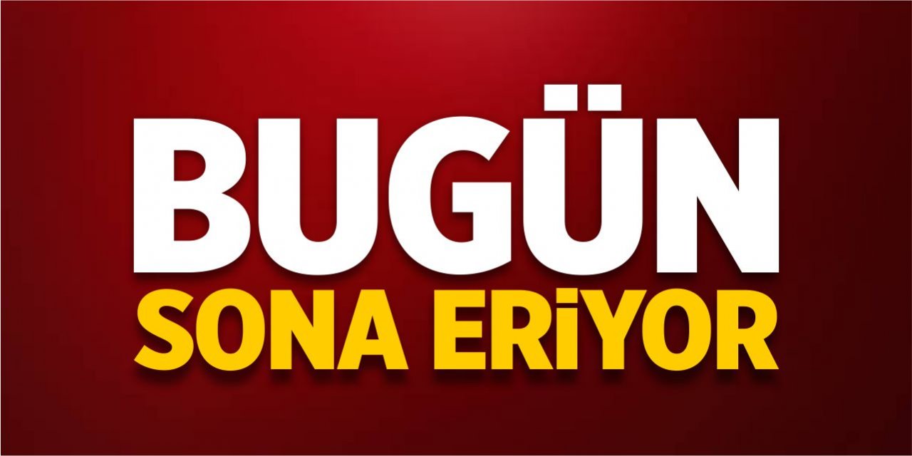 Bugün sona eriyor