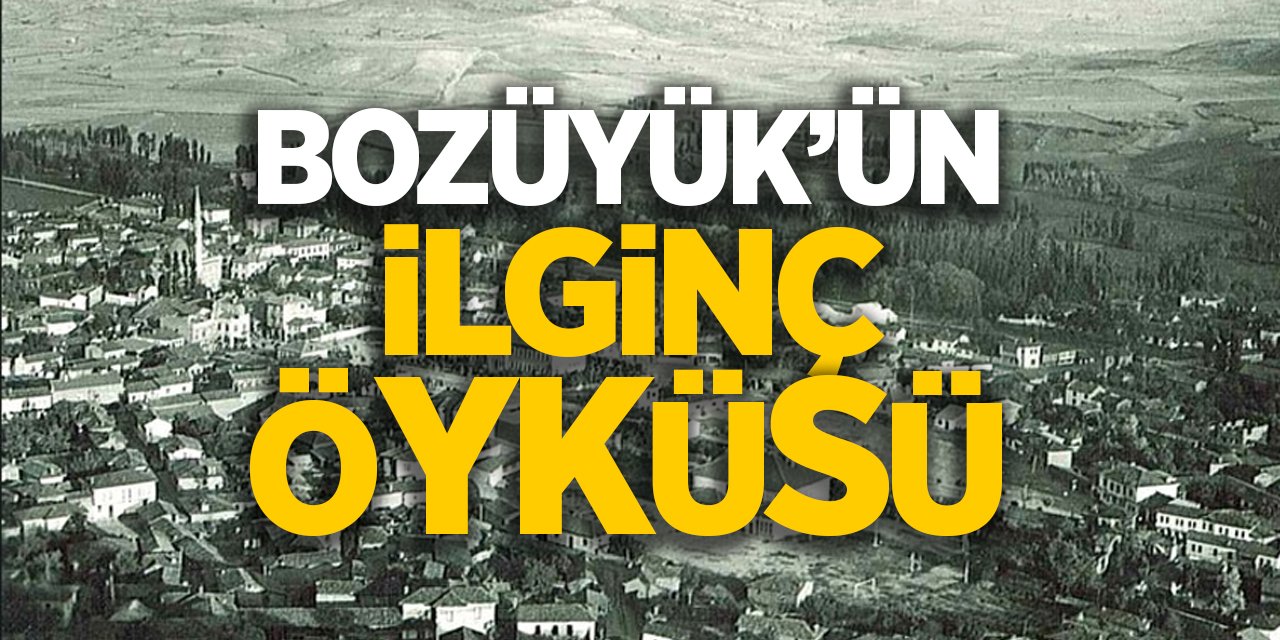 BOZÜYÜK'ÜN İLGİNÇ ÖYKÜSÜ