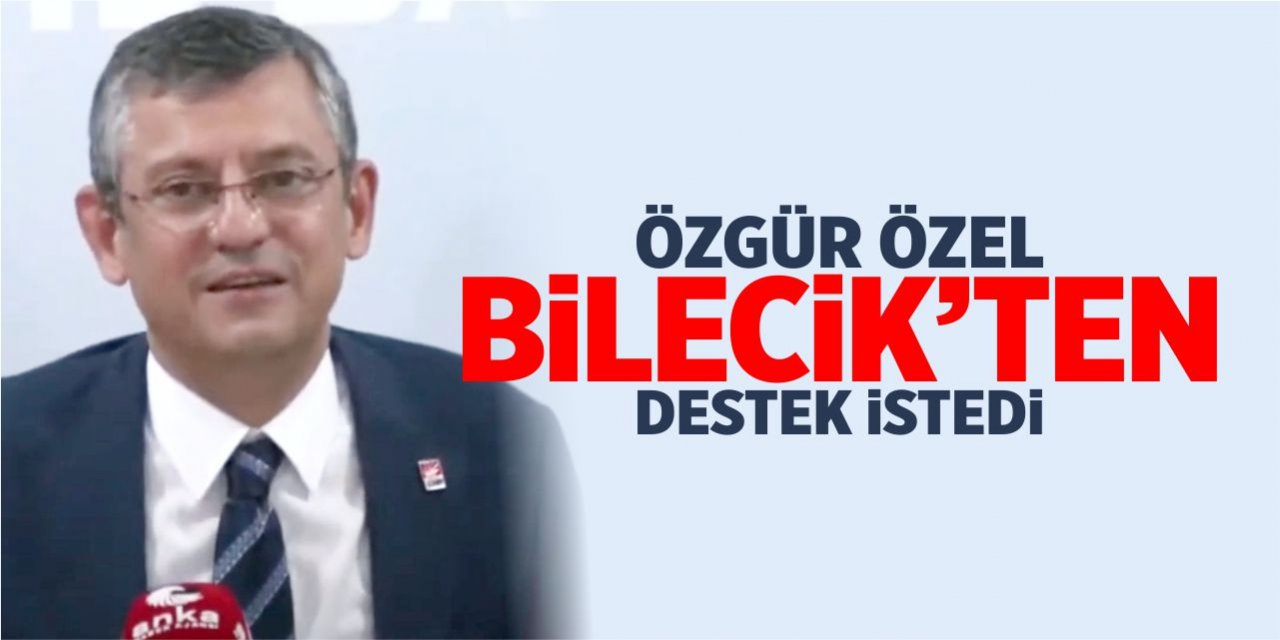 Özgür Özel, Bilecik’ten destek istedi