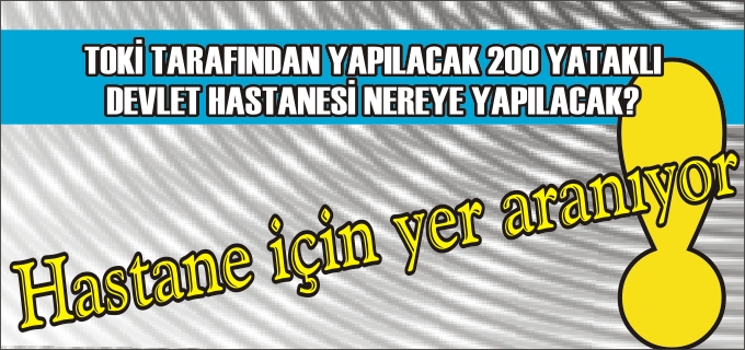 HASTANE İÇİN YER ARANIYOR