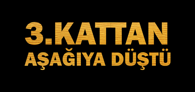 3.KATTAN AŞAĞIYA DÜŞTÜ