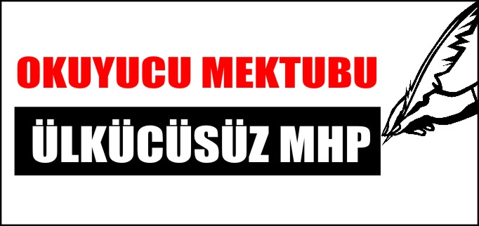 ÜLKÜCÜSÜZ MHP-OKUYUCU MEKTUBU
