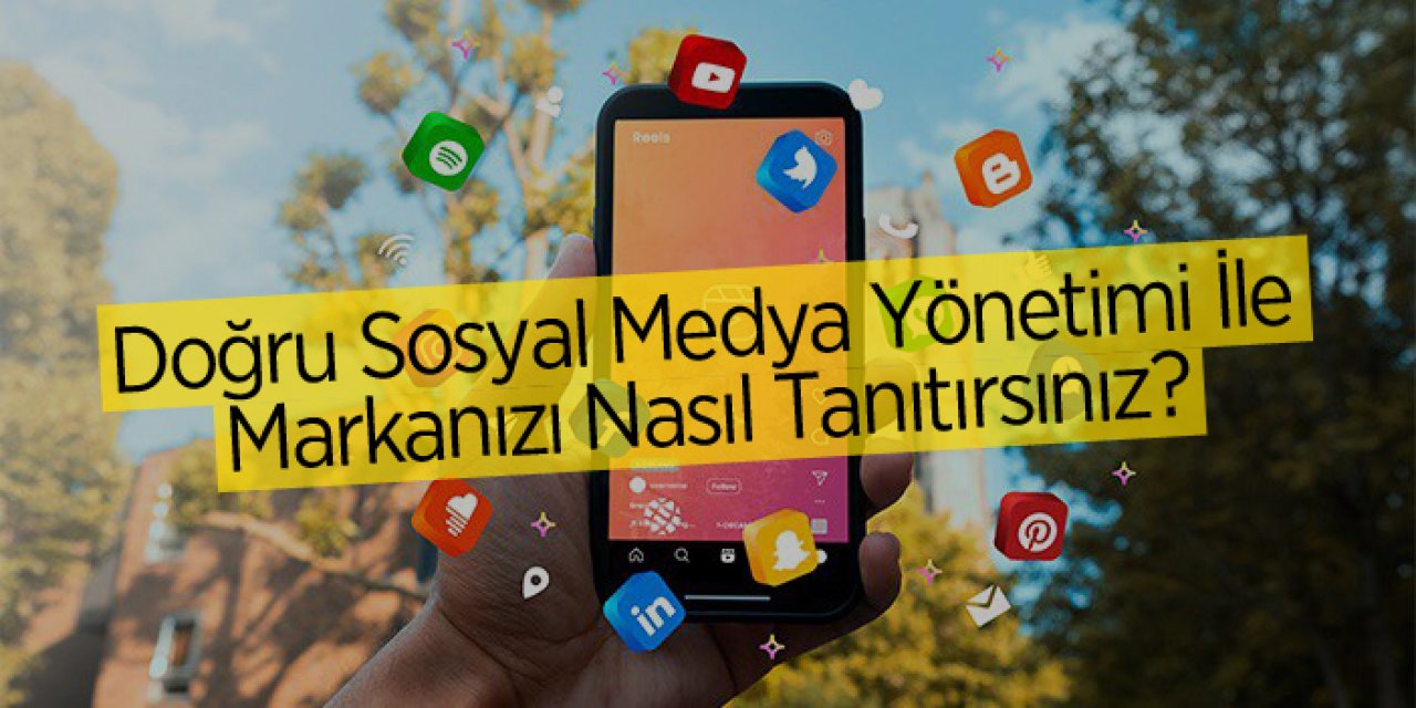 Doğru Sosyal Medya Yönetimi İle Markanızı Nasıl Tanıtırsınız?