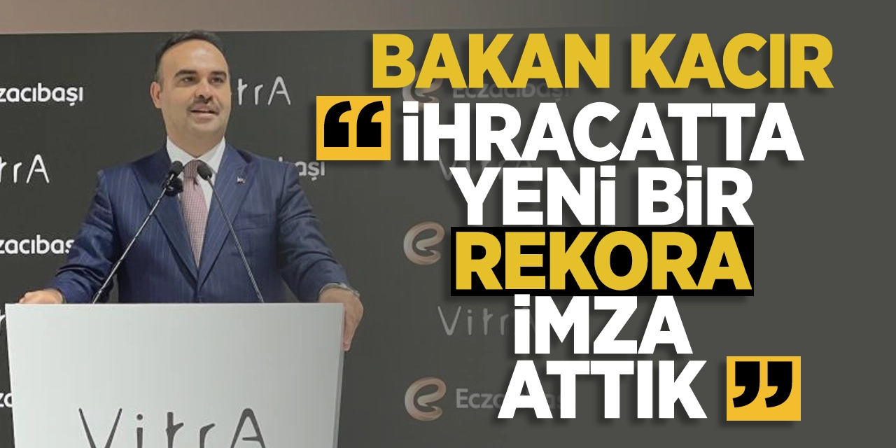 Bakan Kacır "İhracatta yeni bir rekora imza attık"