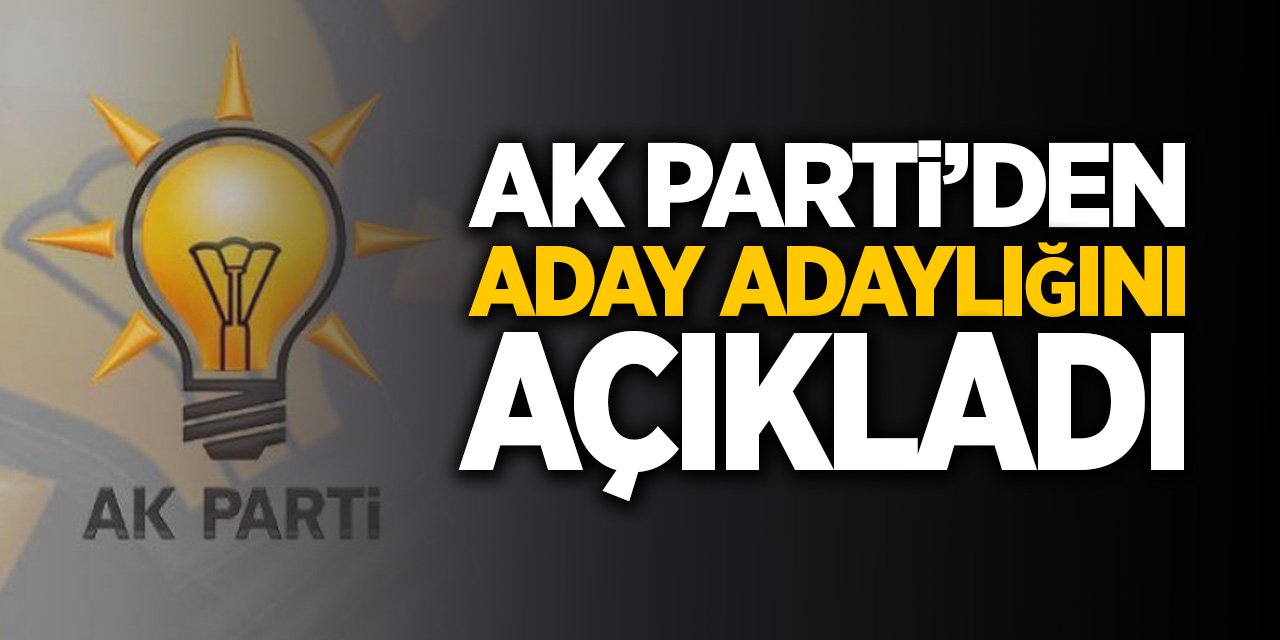 AK Parti'den Aday Adaylığını Açıkladı