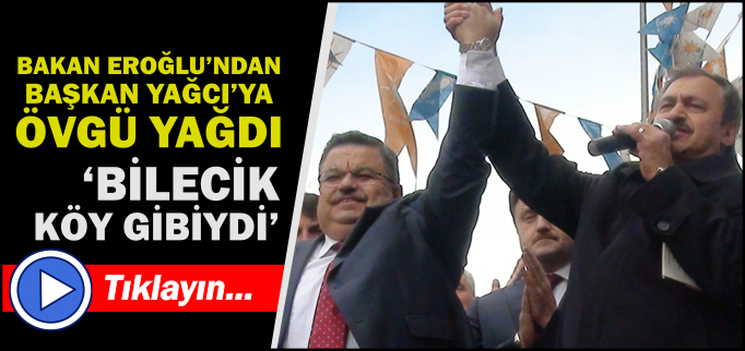 EROĞLU’NDAN YAĞCI’YA ÖVGÜ YAĞDI