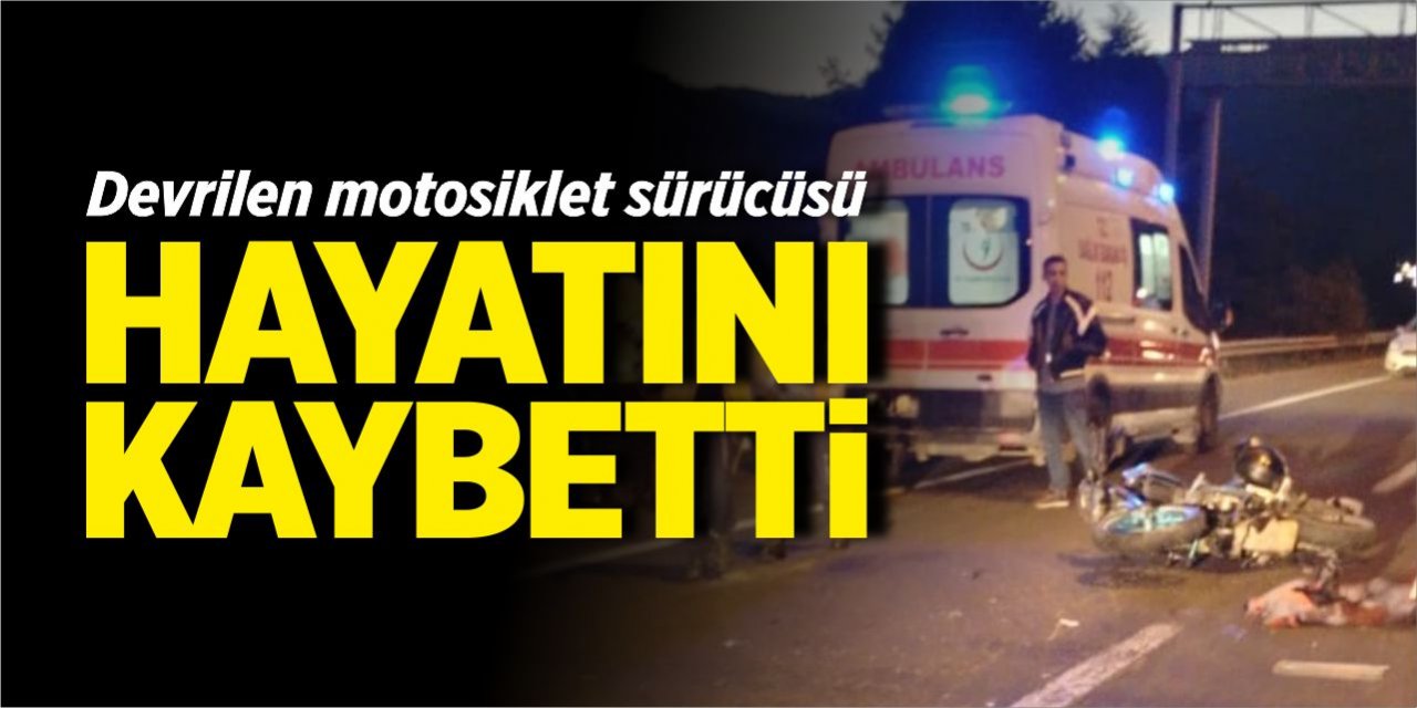 Devrilen motosikletin sürücüsü hayatını kaybetti