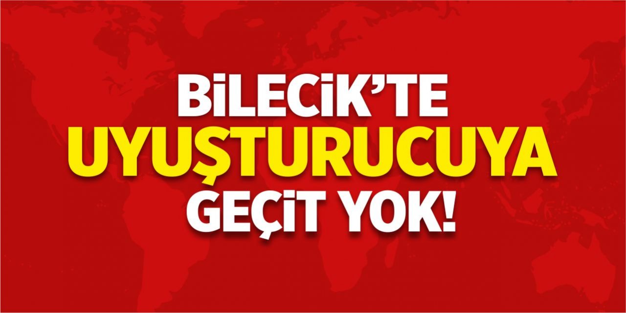 Bilecik’te uyuşturucuya geçit yok!