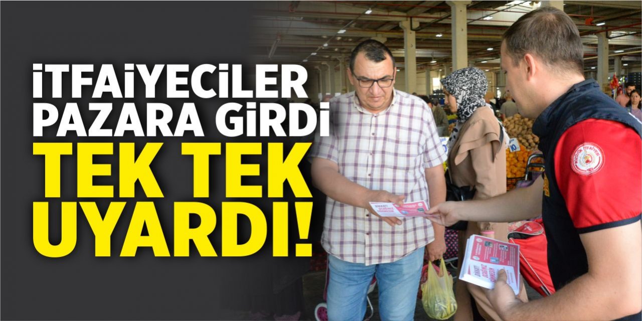 İtfaiyeciler pazara girdi, tek tek uyardı!