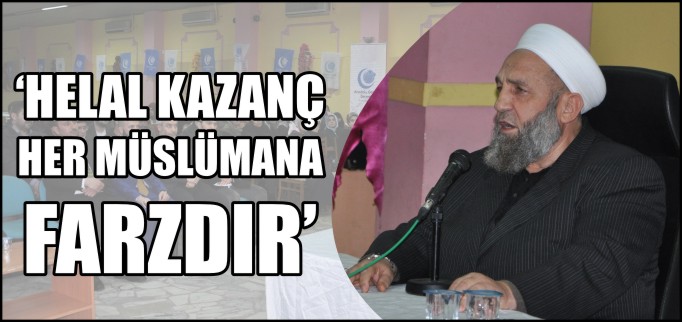 "HELAL KAZANÇ HER MÜSLÜMANA FARZDIR"